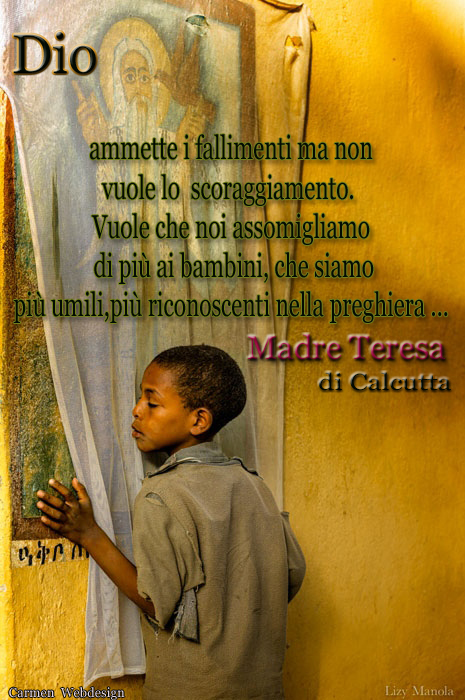 Madre Teresa di Calcutta citazioni "Dio ammette i fallimenti ma non vuole lo scoraggiamento. Vuole che noi assomigliamo di più ai bambini, che siamo più umili, più riconoscenti nella preghiera ...".